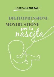 L. Zordan - DIGITOPRESSIONE E MOXIBUSTIONE per la nascita