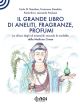 Di Stanislao C., Deodato F., Brici P., Paoluzzi L. - IL GRANDE LIBRO DI ANELITI, FRAGRANZE E PROFUMI
