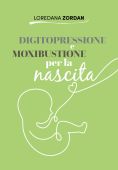 L. Zordan - DIGITOPRESSIONE E MOXIBUSTIONE per la nascita